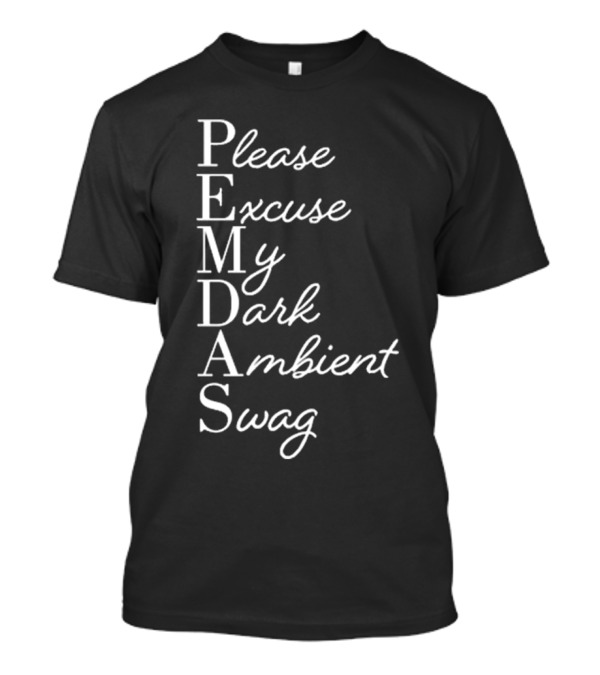 Please Excuse My Dark Ambient Swag I Love Coil PEMDAS T-Shirt