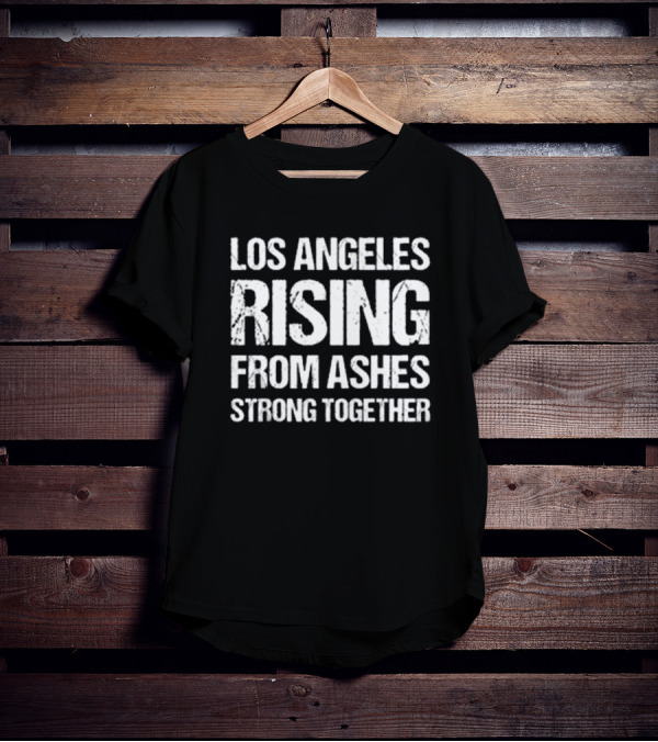 Los Angeles Rising From Ashes Strong Together Resilient Unity T-Shirt