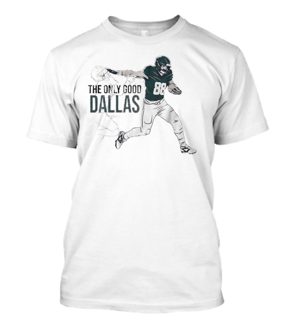 Philadelphia Eagles NFL The Only Good Dallas Dallas Goedert T-Shirt
