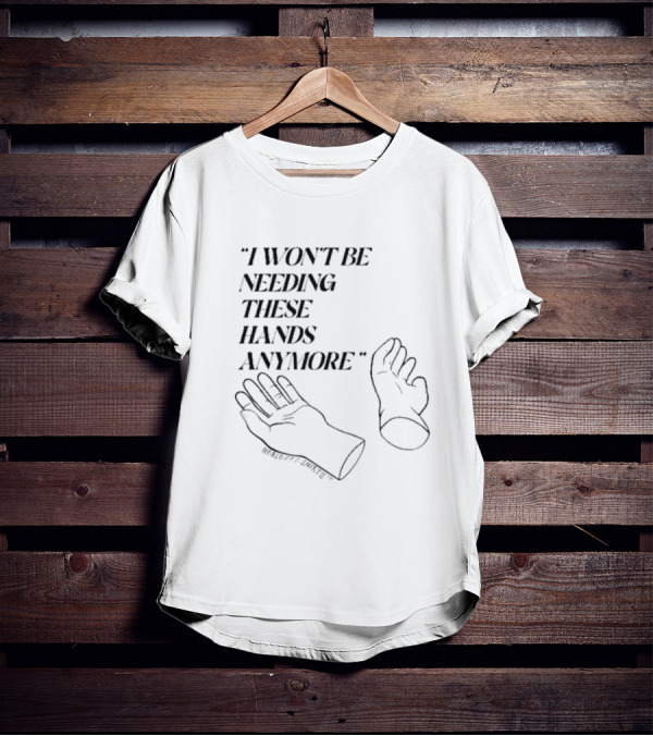 I Won’t Be Needing These Hands Anymore Wittliff T-Shirt