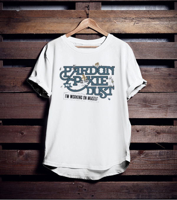 Pardon My Pixie Dust I'm Working On Myself The Lost Bros Fantasy Inspired T-Shirt