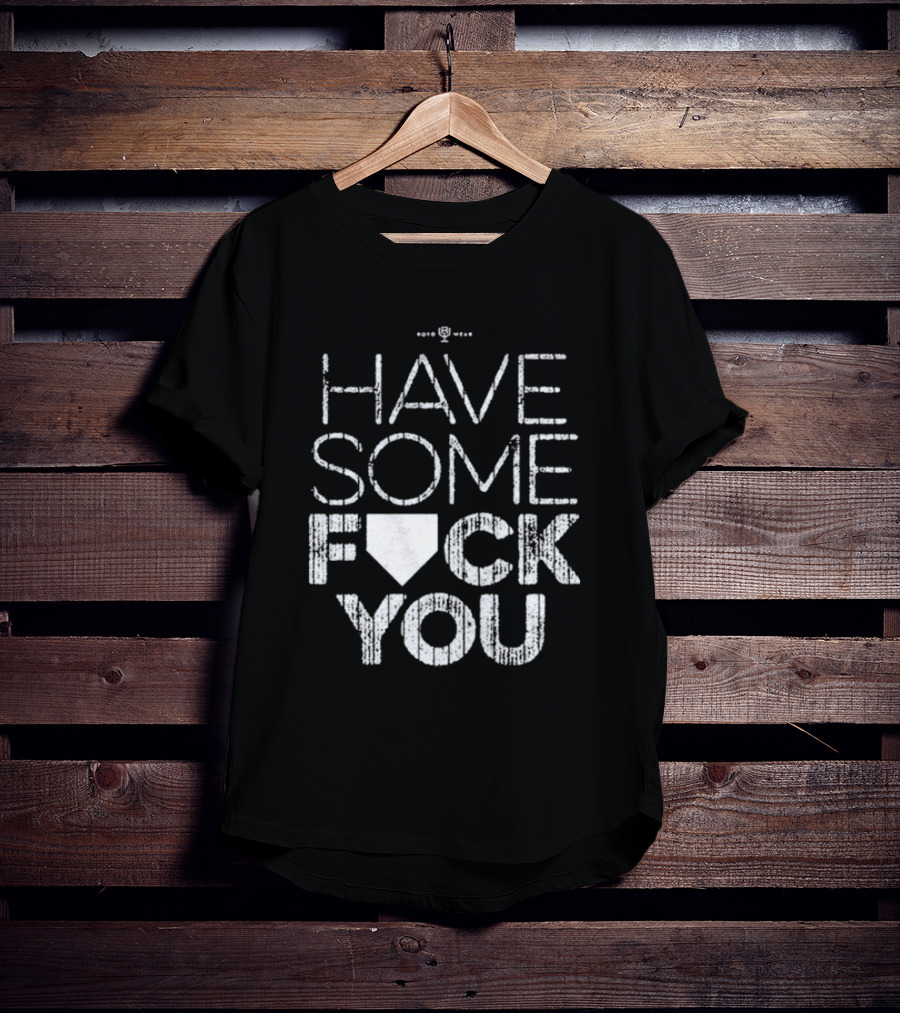 Have Some F*ck You T-Shirt