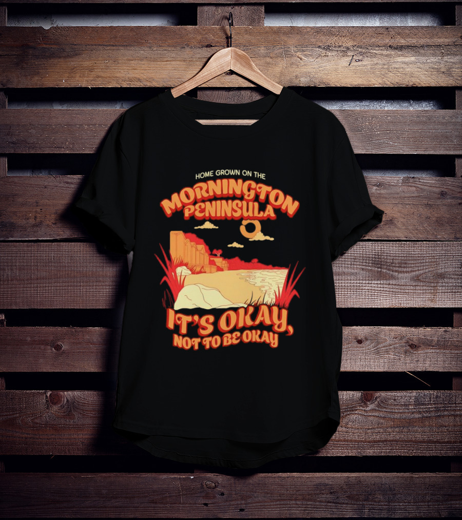 Home Grown On The Mornington Peninsula It's Okay Not To Be Okay Scenic Coastline T-Shirt