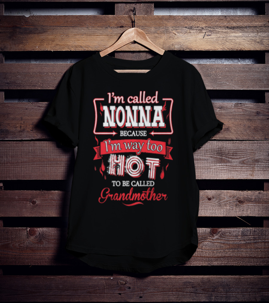 I'm Called Nonna Because I'm Way Too Hot To Be Called Grandmother T-Shirt