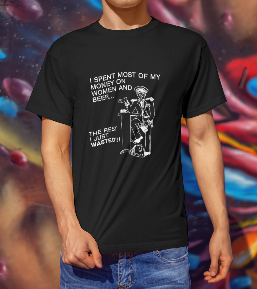 I Spent Most Of My Money On Women And Beer The Rest I Just Wasted Image T-Shirt