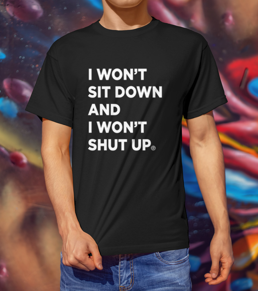 I Won't Sit Down And I Won't Shut Up Bold Statement T-Shirt