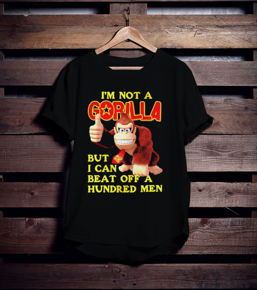Donkey Kong I'm Not A Gorilla But I Can Beat Off A Hundred Men T-Shirt