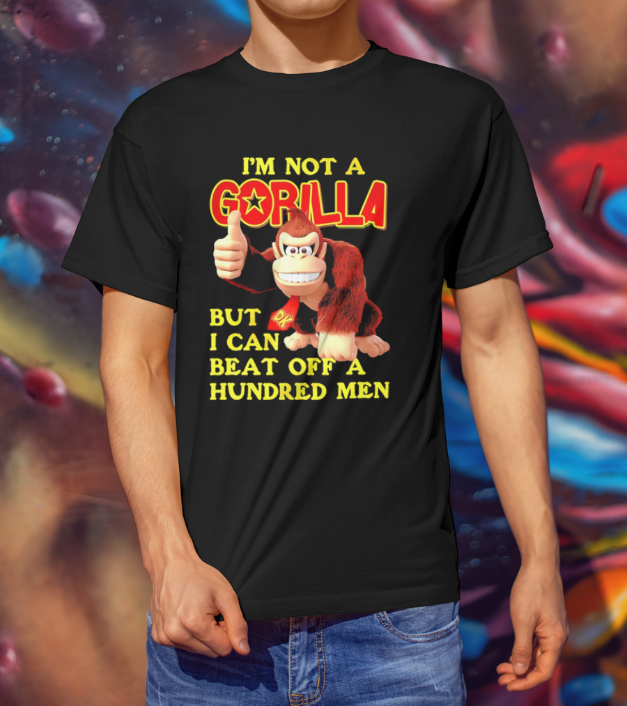 Donkey Kong I'm Not A Gorilla But I Can Beat Off A Hundred Men T-Shirt