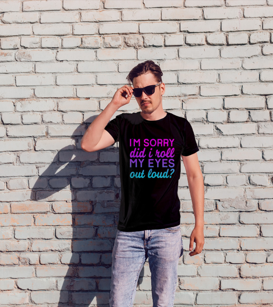 I’m Sorry Did I Roll My Eyes Out Loud Pink And Blue Text T-Shirt