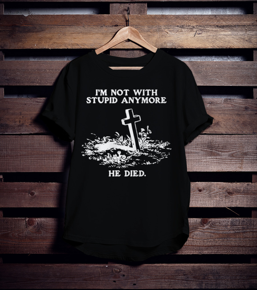 I'm Not With Stupid Anymore He Died Tombstone Graphic T-Shirt