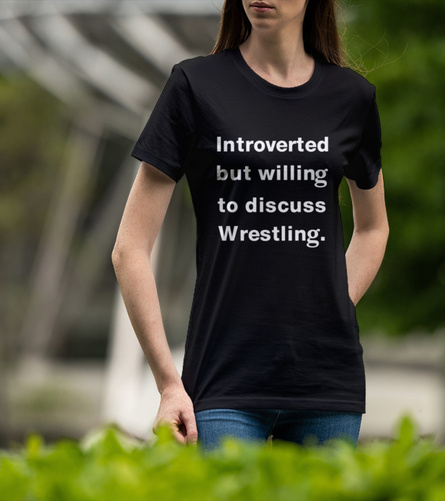 Introverted But Willing To Discuss Wrestling For Wrestling Fans T-Shirt