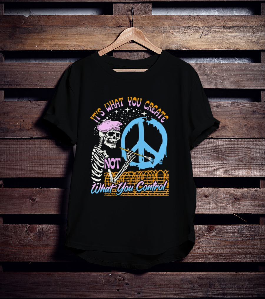 It's What You Create Not What You Control Skeleton Painting Peace T-Shirt