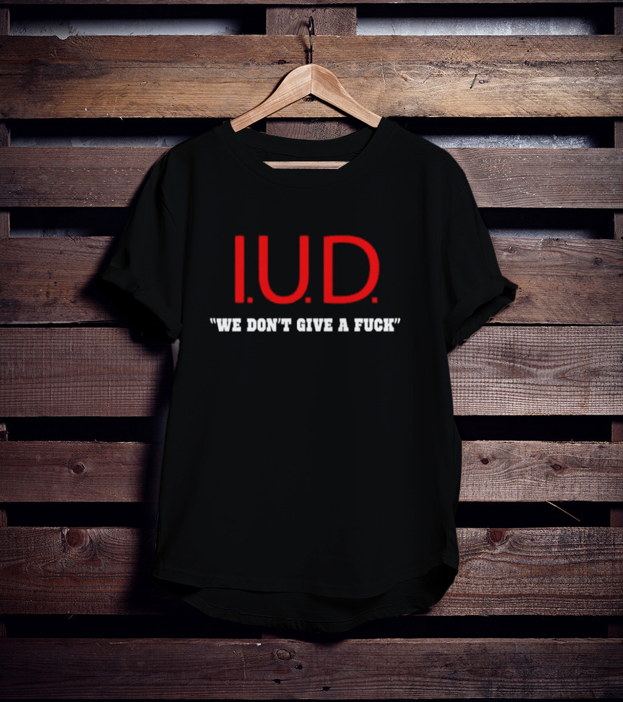 IUD We Don’t Give A Fuck T-Shirt