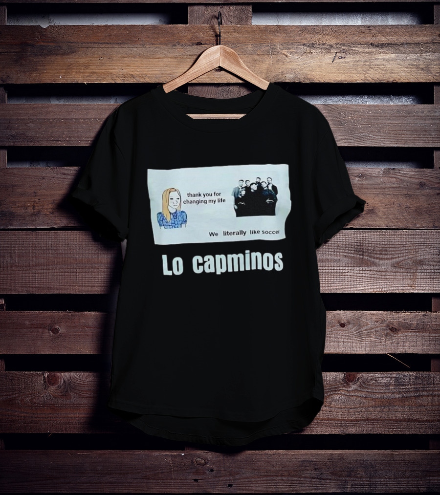 Lo Capminos Thank You For Changing My Life We Literally Like Soccer T-Shirt