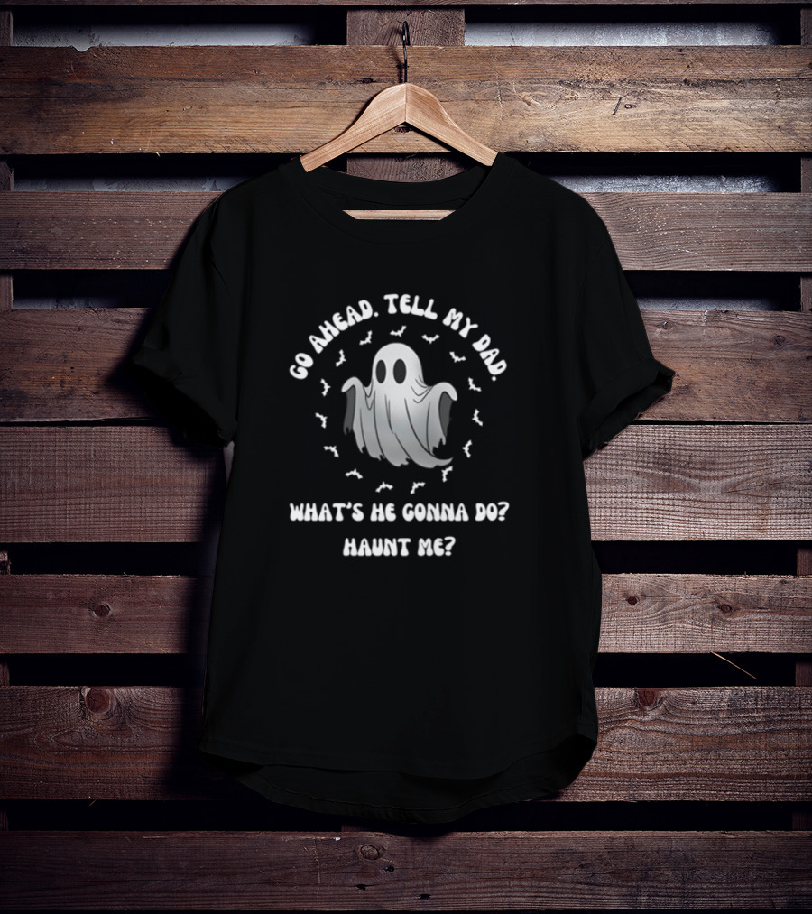 Limted Doublecrossco Go Ahead Tell My Dad What's He Gonna Do Haunt Me Ghost With Bats T-Shirt