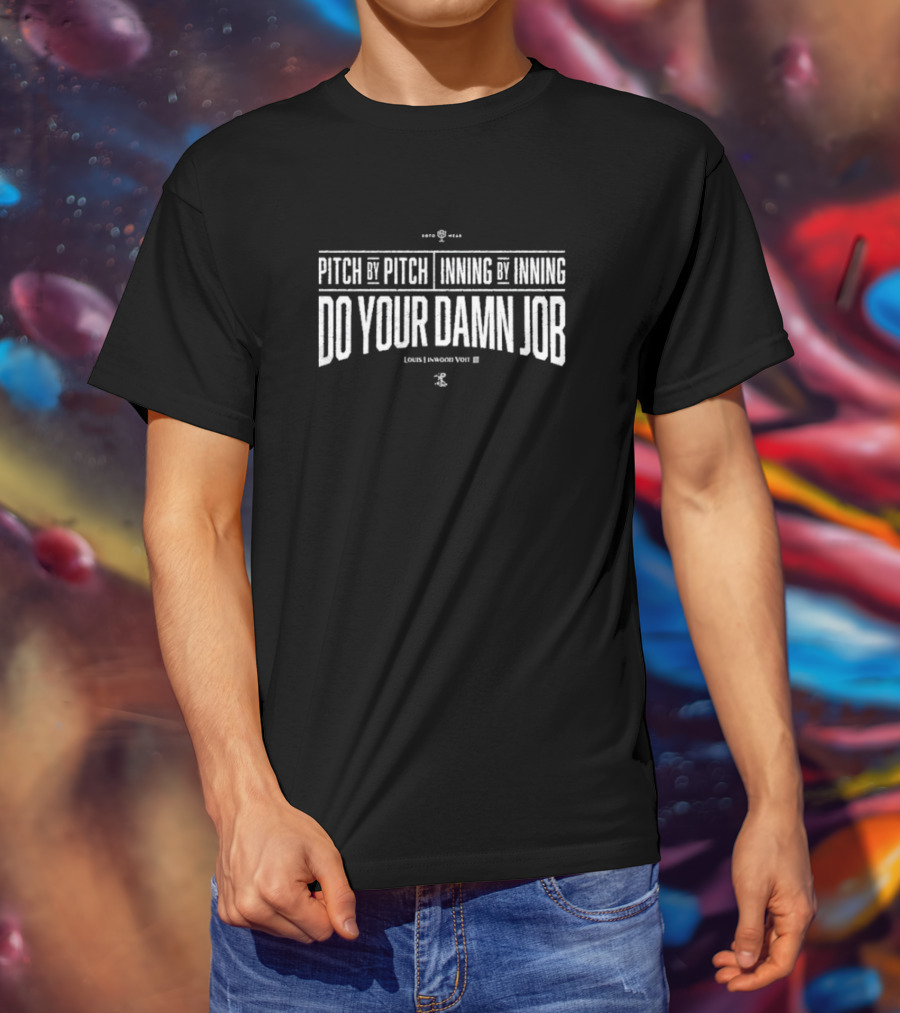 Pitch By Pitch Inning By Inning Do Your Damn Job Louis Linwood Voit III T-Shirt