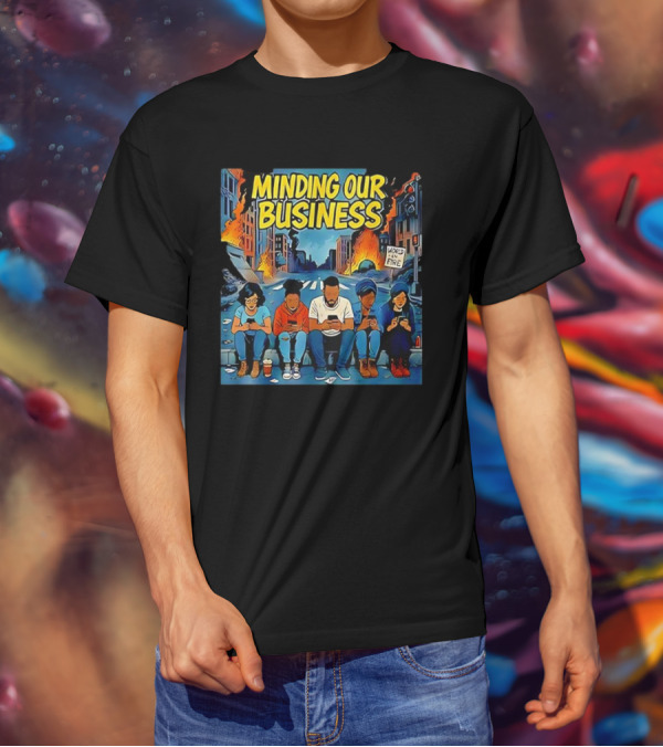 Minding Our Business Apocalypse Satire World On Fire T-Shirt