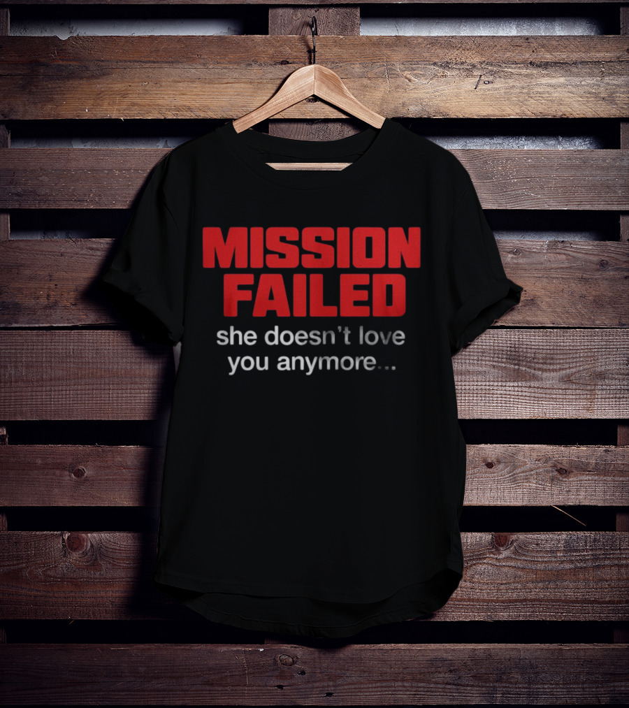 Mission Failed She Doesn't Love You Anymore Funny Breakup Quote T-Shirt