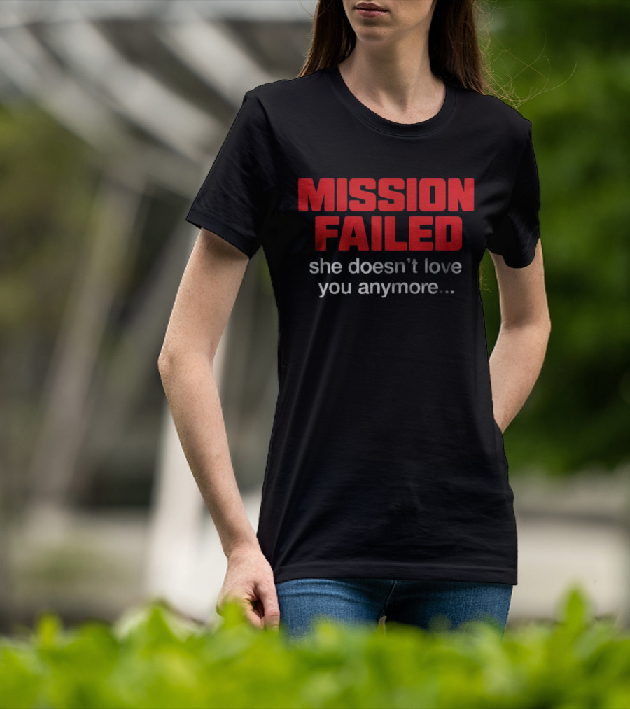 Mission Failed She Doesn't Love You Anymore Funny Breakup Quote T-Shirt