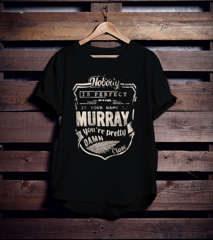 Nobody Is Perfect If Your Name Is Murray You're Pretty Damn Close T-Shirt