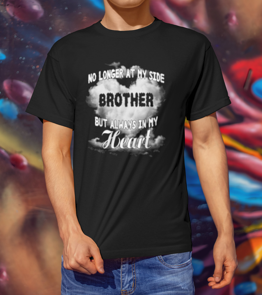 No Longer At My Side Brother But Always In My Heart Cloud Text T-Shirt