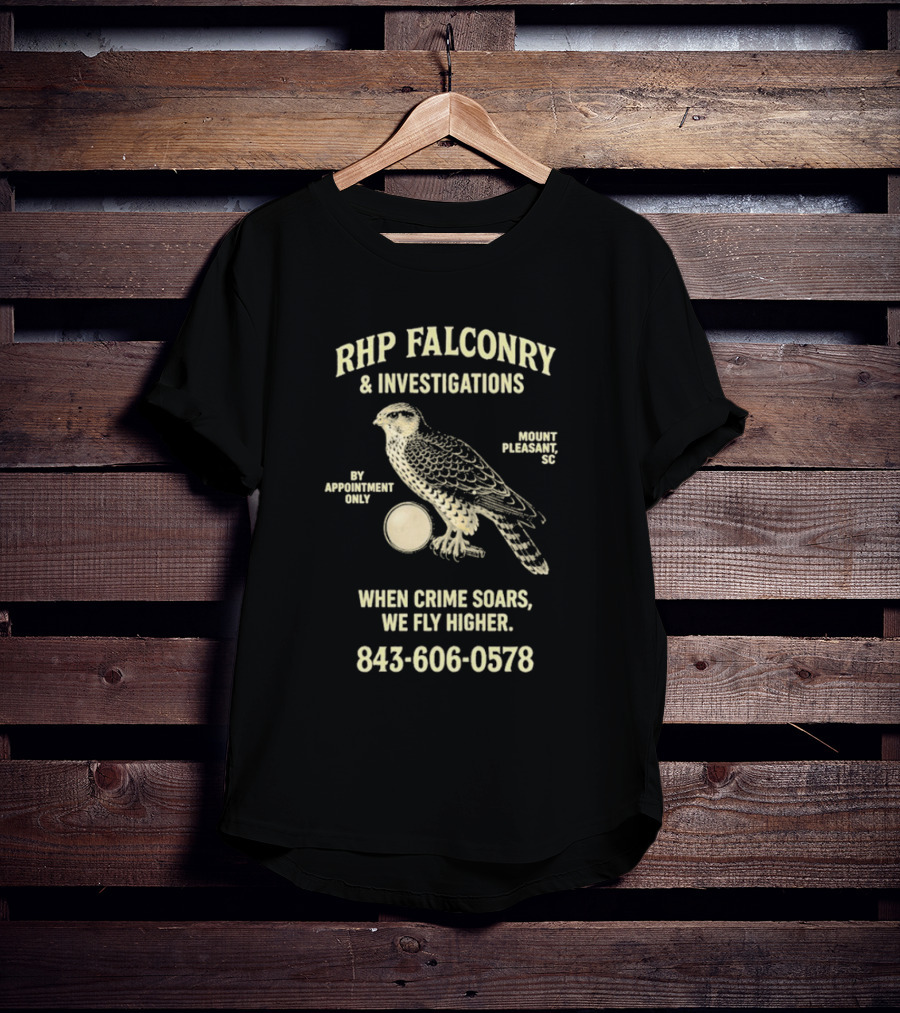 RHP Falconry & Investigations When Crime Soars We Fly Higher Mount Pleasant SC By Appointment Only 843-606-0578 T-Shirt