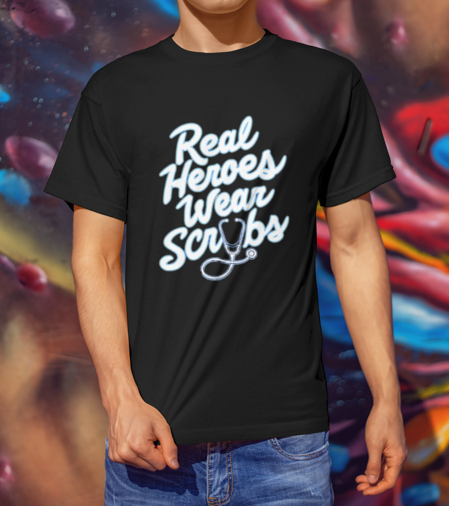 Real Heroes Wear Scrubs Stethoscope Encouragement For Healthcare Workers T-Shirt