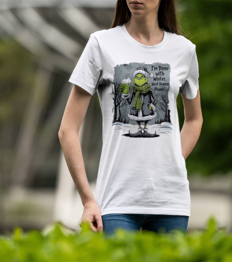 Grinch I'm Done With Winter Next Season Please Festive Mood T-Shirt
