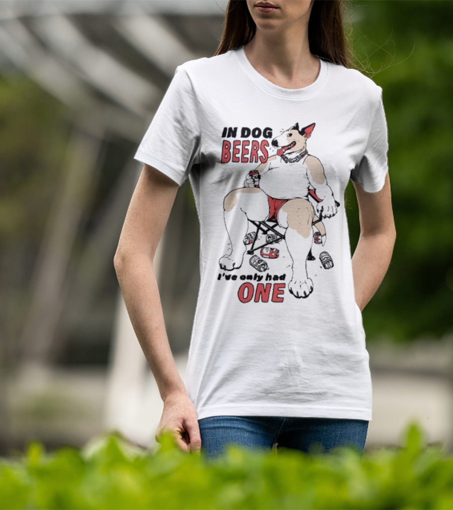 Gwendolynewood In Dog Beers I’ve Only Had One Beers One T-Shirt