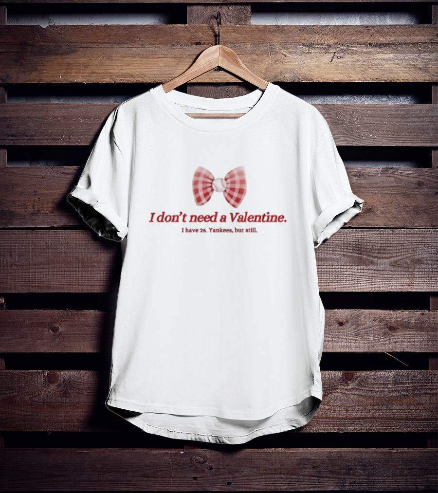 I Don’t Need A Valentine I Have 26 Yankees But Still Bow Tie T-Shirt