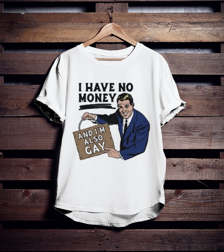 HAV NO MONY AND I'M ALSO GAY T-Shirt