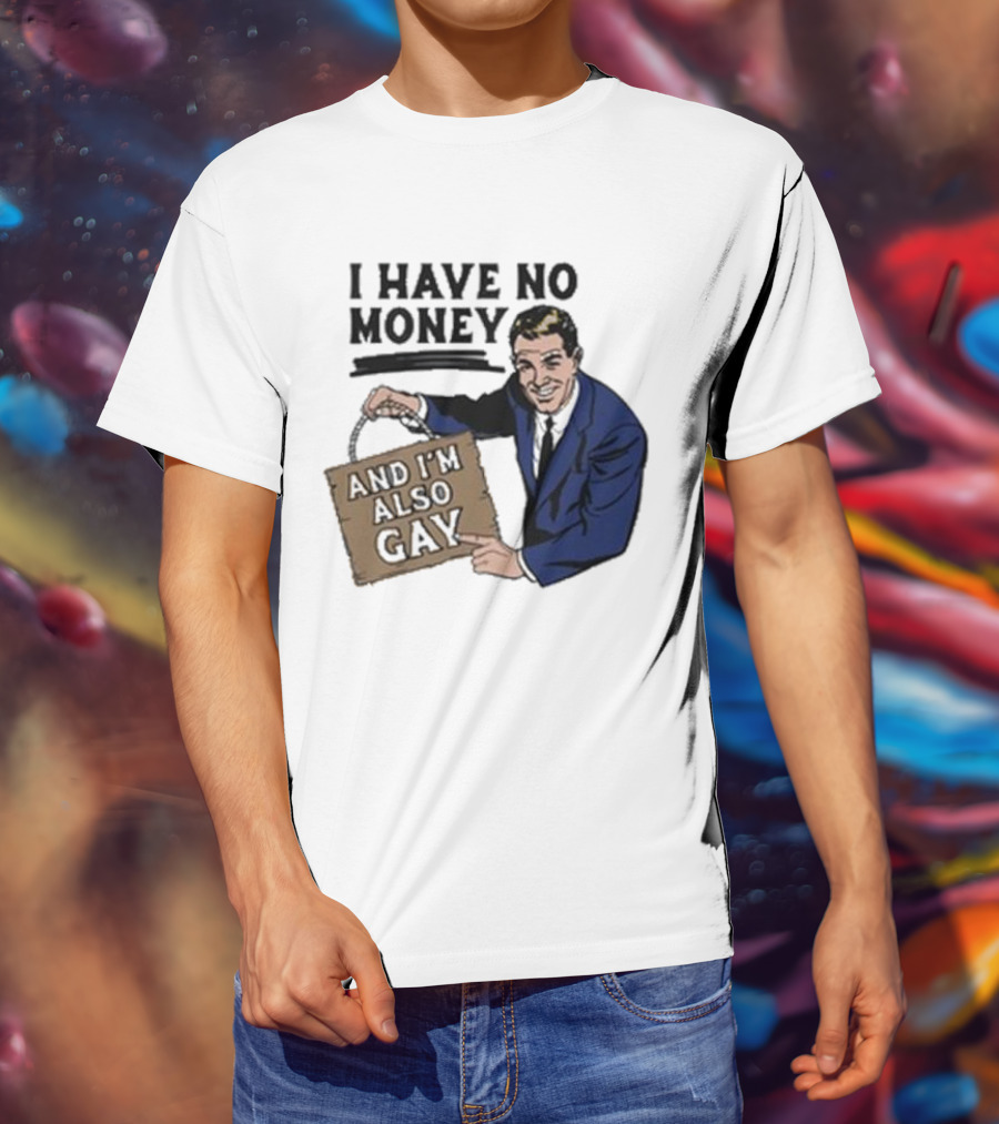 HAV NO MONY AND I'M ALSO GAY T-Shirt