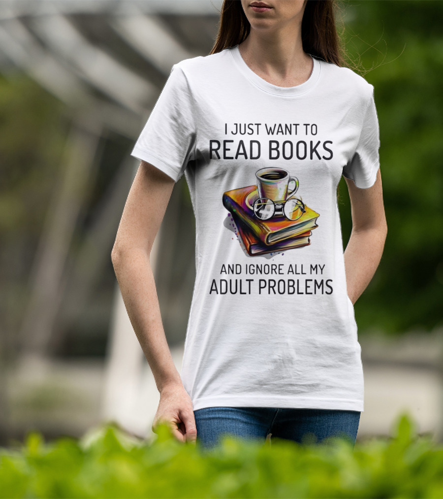 I Just Want To Read Books Coffee And Glasses Stack Ignore All My Adult Problems T-Shirt