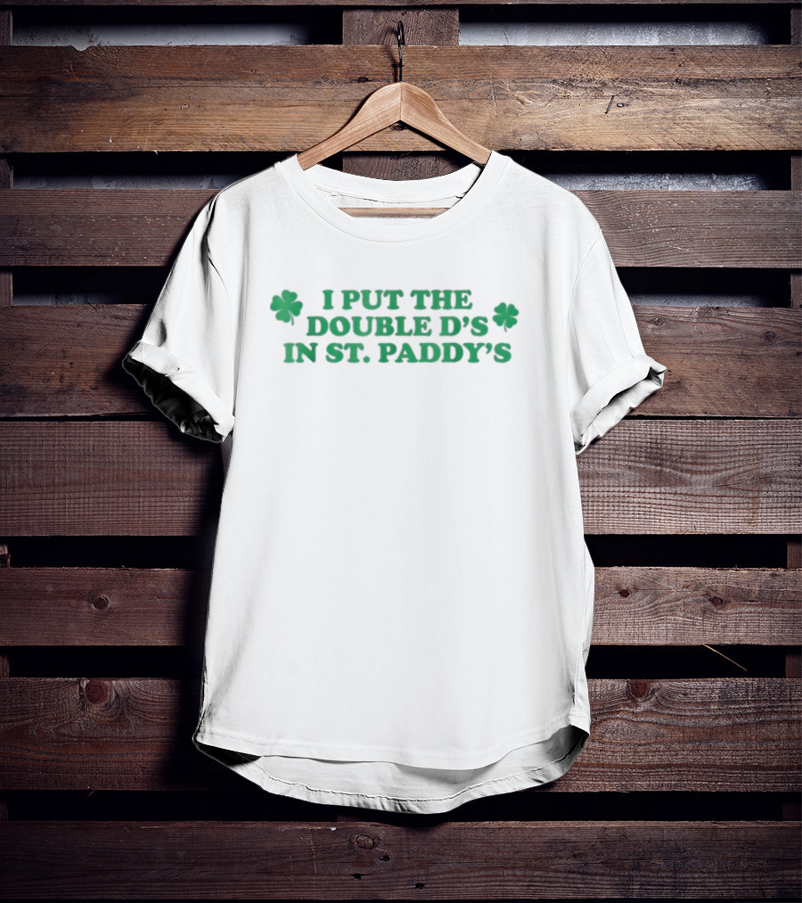 I Put The Double D’s In St. Paddy’s Shamrock Clovers T-Shirt