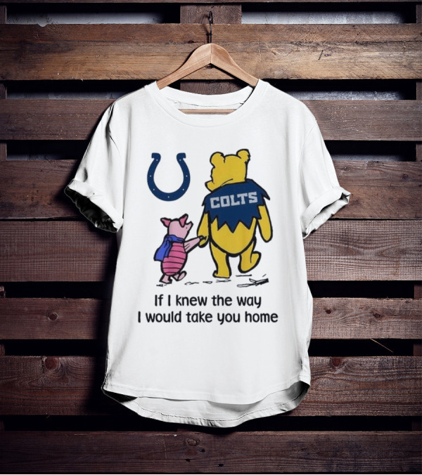 Indianapolis Colts Winnie The Pooh Piglet If I Knew The Way I Would Take You Home T-Shirt