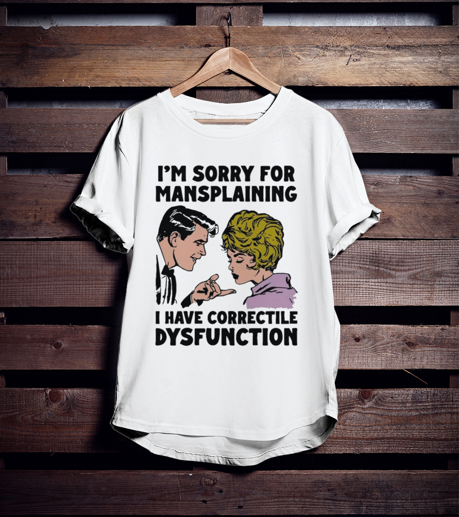 I'm Sorry For Mansplaining I Have Correctile Dysfunction Comic Style Retro Humor T-Shirt