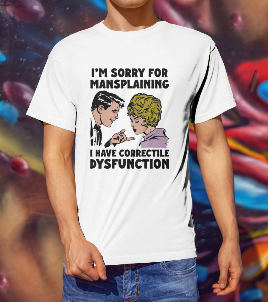 I'm Sorry For Mansplaining I Have Correctile Dysfunction Comic Style Retro Humor T-Shirt