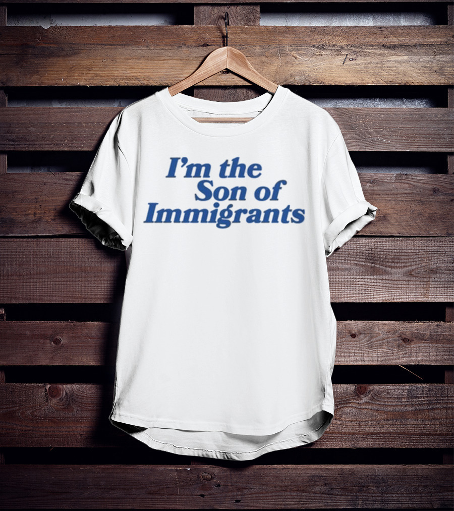 I’m The Son Of Immigrants Statement T-Shirt