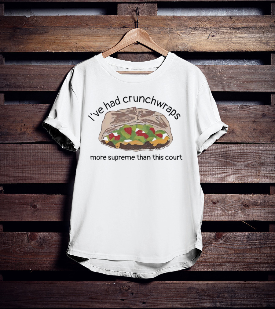 I've Had Crunchwraps More Supreme Than This Court T-Shirt