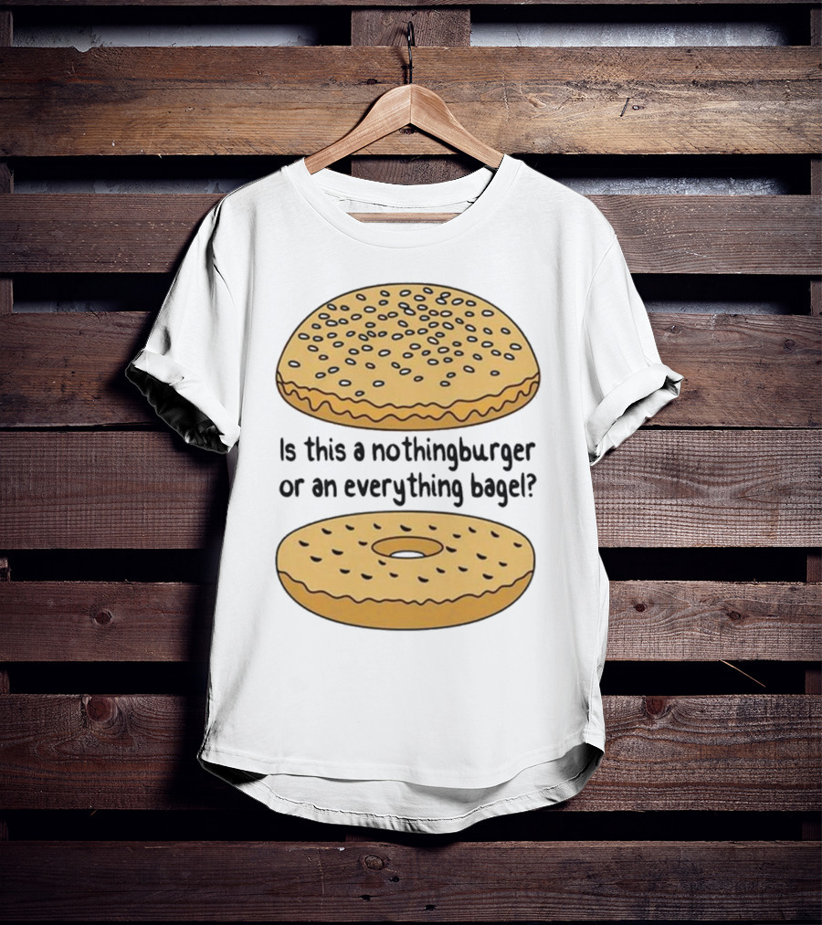 Is This A Nothingburger Or An Everything Bagel? T-Shirt