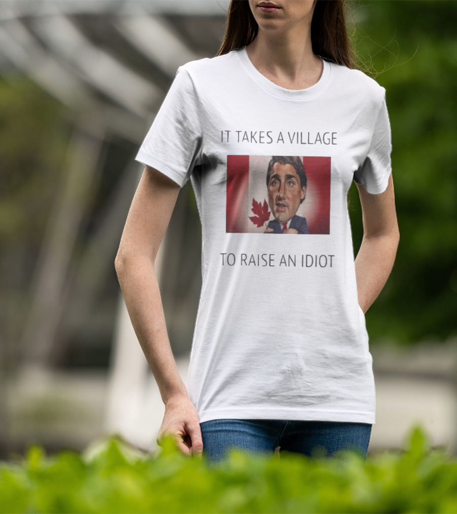 It Takes A Village To Raise An Idiot Justin Trudeau Canada Debate 2025 T-Shirt