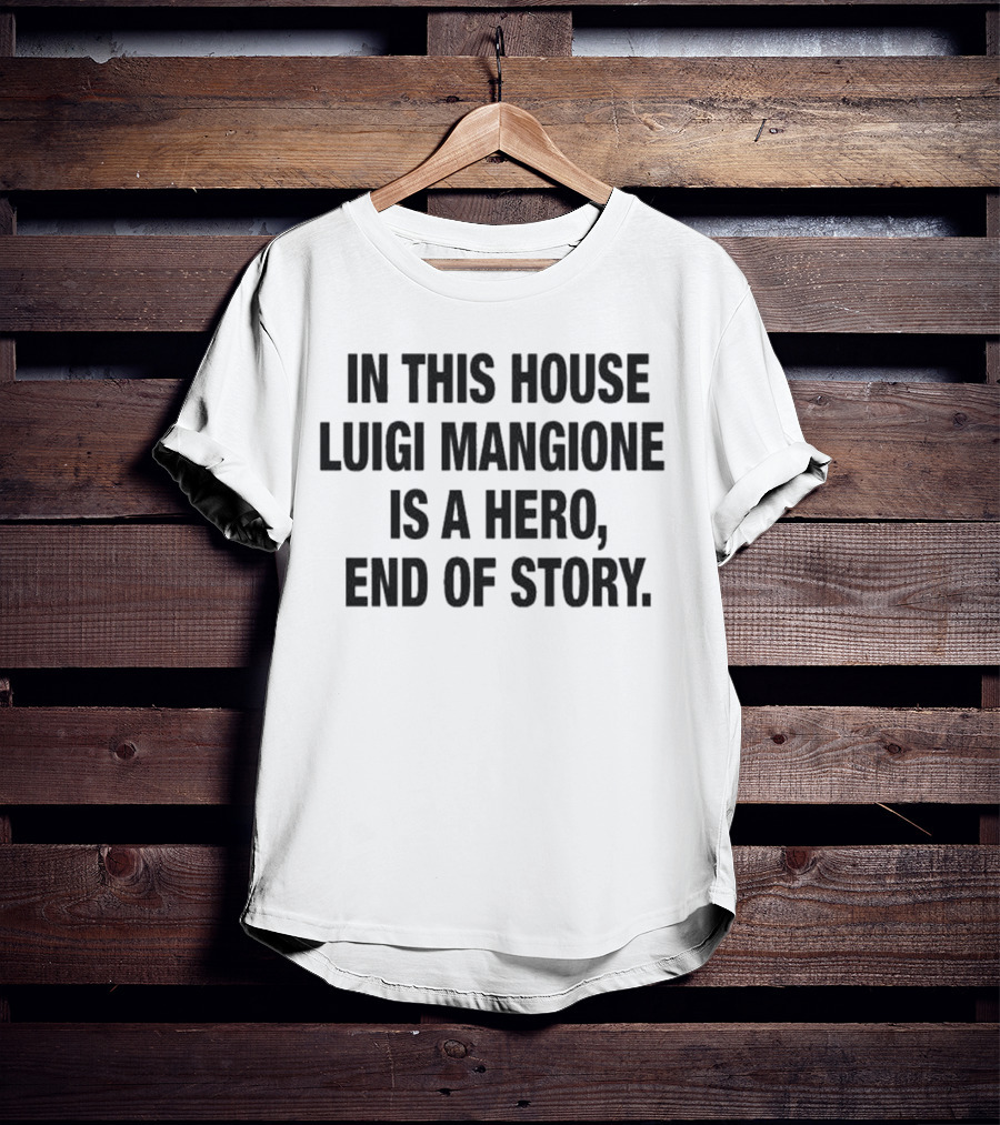 In This House Luigi Mangione Is A Hero End Of Story T-Shirt