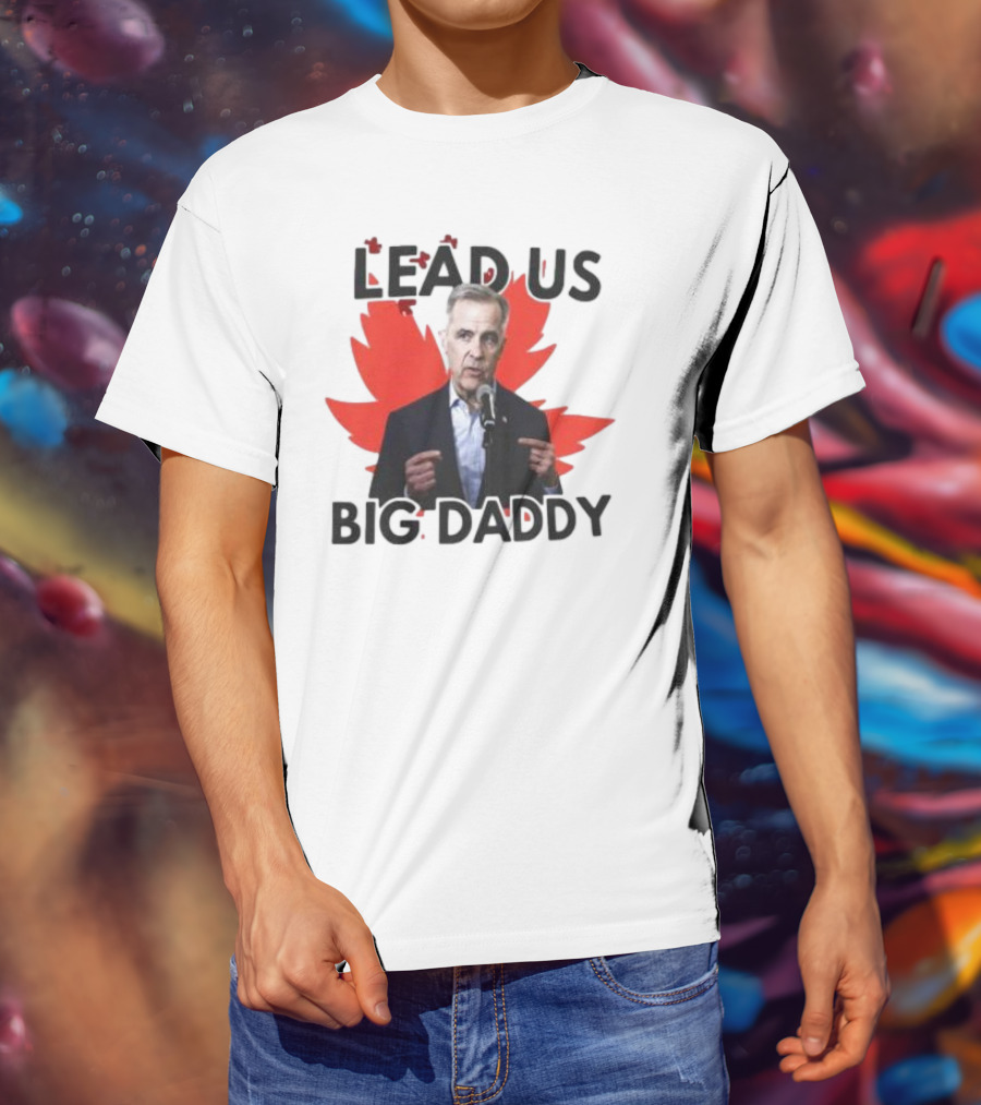 Lead Us Big Daddy Mark Carney Maple Leaf Debates 2025 T-Shirt