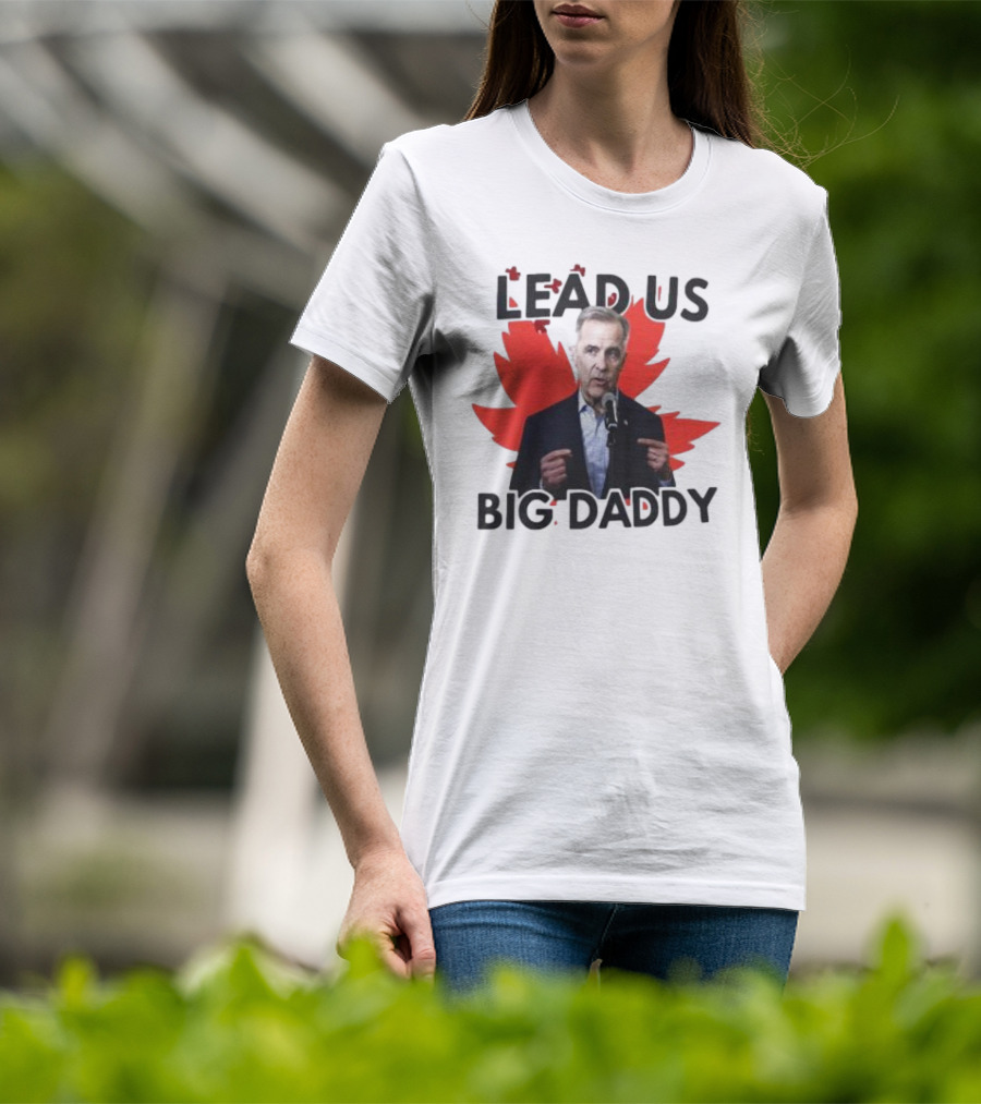Lead Us Big Daddy Mark Carney Maple Leaf Debates 2025 T-Shirt