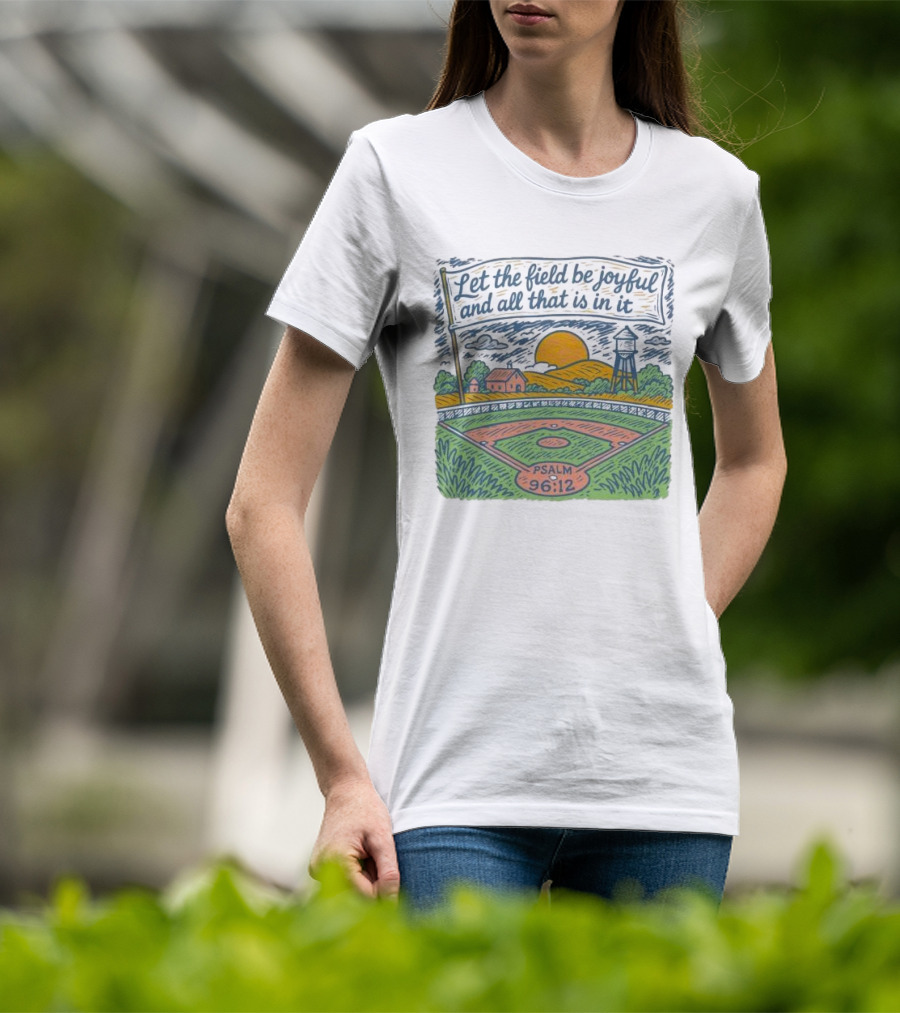 Let The Field Be Joyful And All That Is In It Psalm 96:12 Baseball Field Scene T-Shirt
