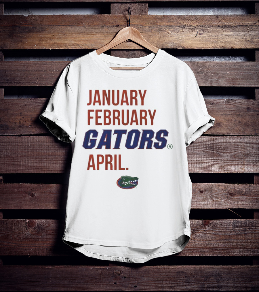 JANUARY FEBRUARY GATORS APRIL GATORS T-Shirt