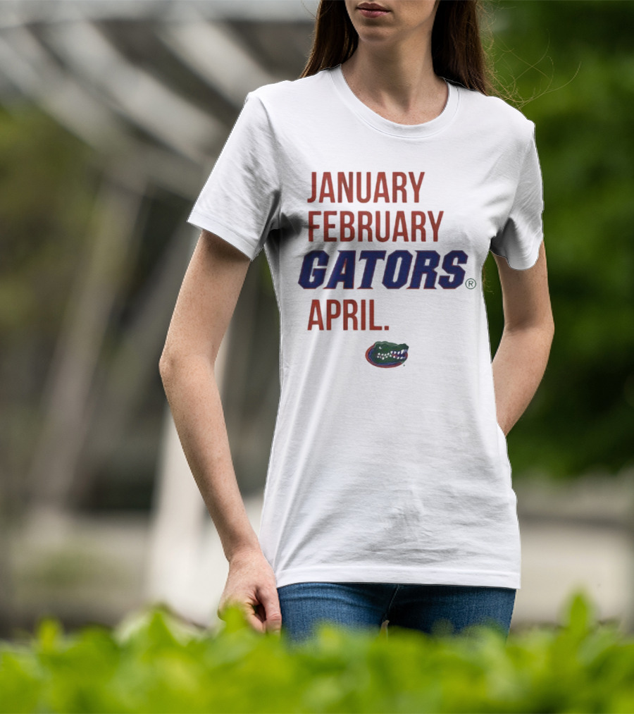 JANUARY FEBRUARY GATORS APRIL GATORS T-Shirt