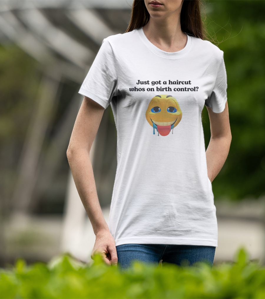 "Just Got A Haircut Who’s On Birth Control Tongue Out Emoji" T-Shirt