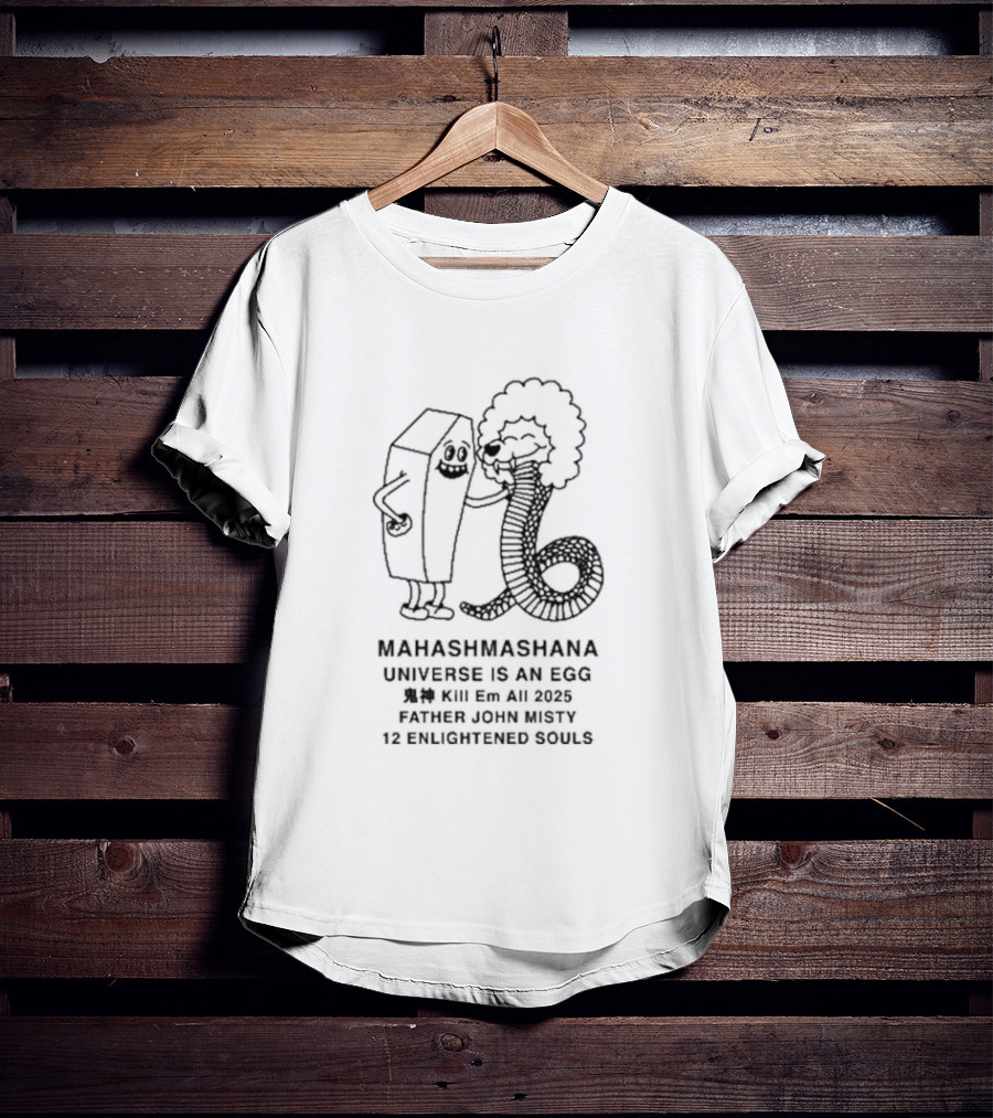 Mahashmashana Universe Is An Egg Kill Em All 2025 Father John Misty 12 Enlightened Souls T-Shirt
