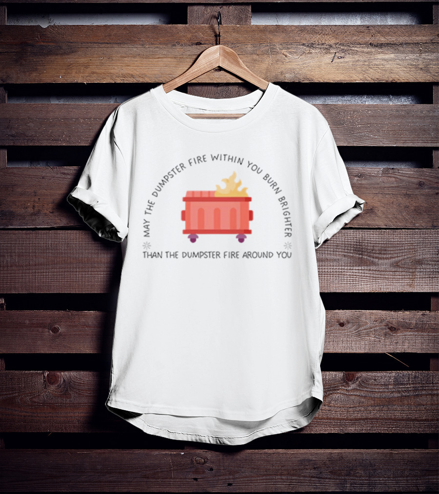 May The Dumpster Fire Within You Burn Brighter Than The Dumpster Fire Around You Flame Icon T-Shirt
